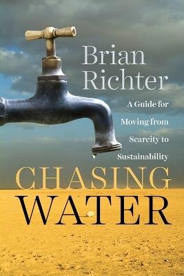 Chasing Water: A Guide for Moving from Scarcity to Sustainability - Brian Richter - cover