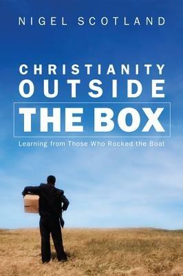 Christianity Outside the Box: Learning from Those Who Rocked the Boat - Nigel Scotland - cover