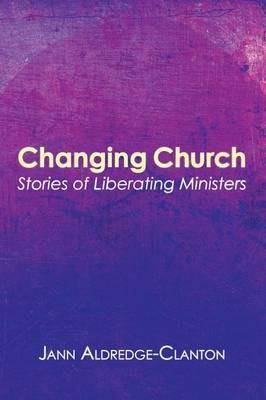 Changing Church: Stories of Liberating Ministers - Jann Aldredge-Clanton - cover