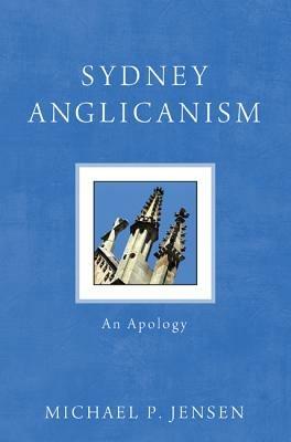 Sydney Anglicanism: An Apology - Michael P. Jensen - cover