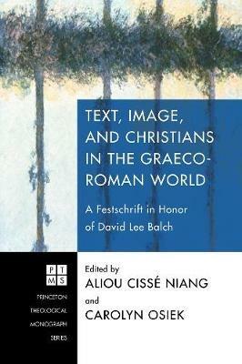 Text, Image, and Christians in the Graeco-Roman World: a Festschrift in Honor of David Lee Balch - cover