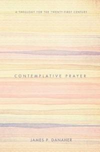 Contemplative Prayer: A Theology for the Twenty-First Century - James P Danaher - cover