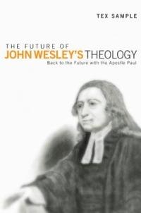 The Future of John Wesley's Theology - Tex Sample - cover