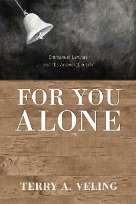 For You Alone: Emmanuel Levinas and the Answerable Life - Terry a Veling - cover