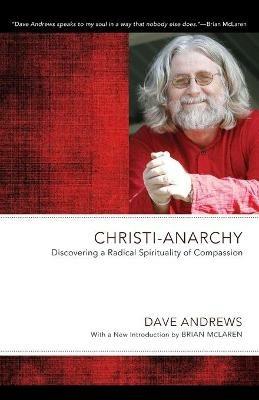 Christi-Anarchy: Discovering a Radical Sprituality of Compassion - Dave Andrews - cover