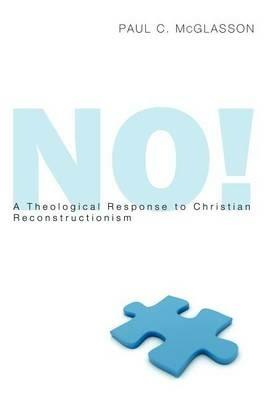 No!: A Theological Response to Christian Reconstructionism - Paul C. McGlasson - cover