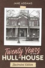 Twenty Years at the Hull-House: Illustrated Edition