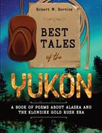 Best Tales of the Yukon: A Book of Poems About Alaska and the Klondike Gold Rush Era