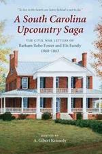 A South Carolina Upcountry Saga: The Civil War Letters of Barham Bobo Foster and His Family, 1860–1863