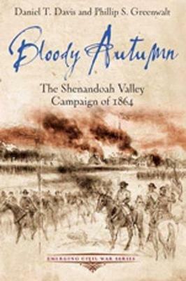Bloody Autumn: The Shenandoah Valley Campaign of 1864 - Daniel T. Davis,Phillip S. Greenwalt - cover