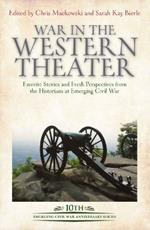War in the Western Theater: Favorite Stories and Fresh Perspectives from the Historians at Emerging Civil War