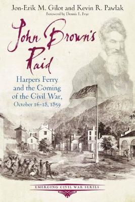 John Brown's Raid: Harpers Ferry and the Coming of the Civil War, October 16-18, 1859 - Jon-Erik M Gilot,Kevin R Pawlak - cover