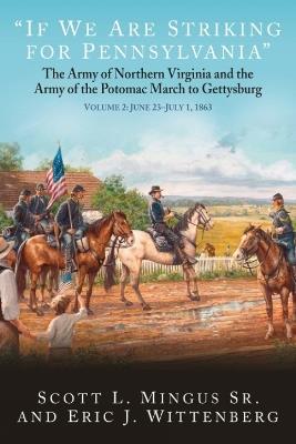 “If We Are Striking for Pennsylvania”: The Army of Northern Virginia and the Army of the Potomac March to Gettysburg Volume 2: June 23-30, 1863 - Scott Mingus,Eric J Wittenberg - cover
