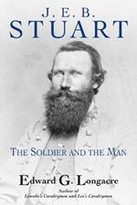 J. E. B. Stuart: The Soldier and the Man