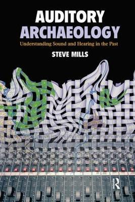 Auditory Archaeology: Understanding Sound and Hearing in the Past - Steve Mills - cover
