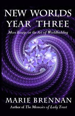 New Worlds, Year Three: More Essays on the Art of Worldbuilding - Marie Brennan - cover