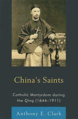 China's Saints: Catholic Martyrdom During the Qing (1644–1911) - Anthony E. Clark - cover