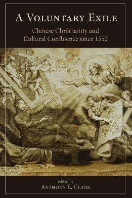 A Voluntary Exile: Chinese Christianity and Cultural Confluence since 1552 - cover