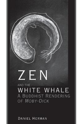 Zen and the White Whale: A Buddhist Rendering of Moby-Dick - Daniel Herman - cover