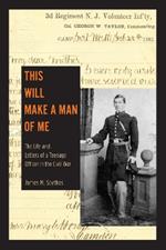 This Will Make a Man of Me: The Life and Letters of a Teenage Officer in the Civil War