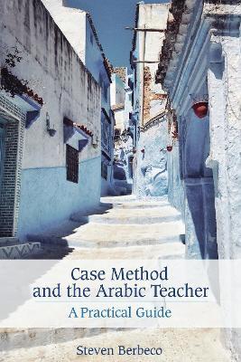 Case Method and the Arabic Teacher: A Practical Guide - Steven Berbeco - cover