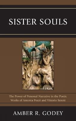 Sister Souls: The Power of Personal Narrative in the Poetic Works of Antonia Pozzi and Vittorio Serini - Amber R. Godey - cover