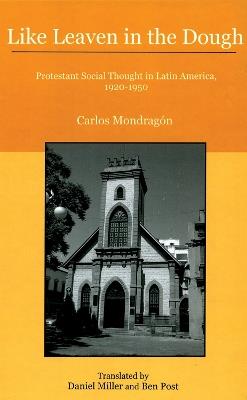 Like Leaven in the Dough: Protestant Social Thought in Latin America, 1920–1950 - Carlos Mondragón - cover