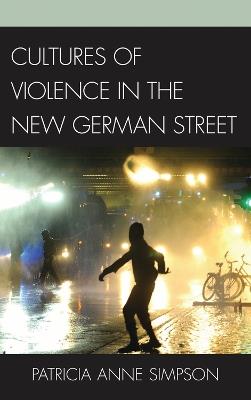 Cultures of Violence in the New German Street - Patricia Anne Simpson - cover