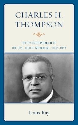 Charles H. Thompson: Policy Entrepreneur of the Civil Rights Movement - Louis Ray - cover