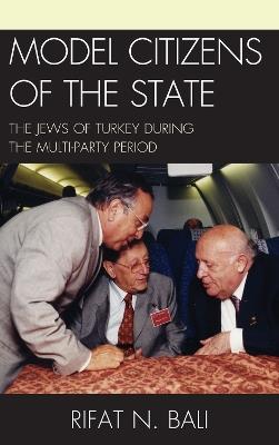 Model Citizens of the State: The Jews of Turkey during the Multi-Party Period - Rifat Bali - cover