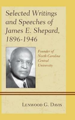 Selected Writings and Speeches of James E. Shepard, 1896–1946: Founder of North Carolina Central University - Lenwood G. Davis - cover