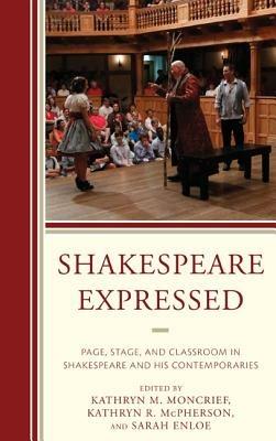 Shakespeare Expressed: Page, Stage, and Classroom in Shakespeare and His Contemporaries - cover