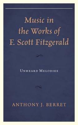 Music in the Works of F. Scott Fitzgerald: Unheard Melodies - Anthony J. Berret - cover