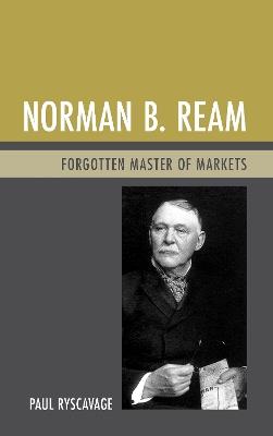 Norman B. Ream: Forgotten Master of Markets - Paul Ryscavage - cover