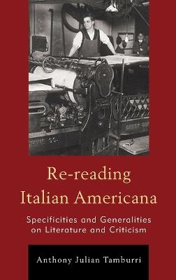 Re-reading Italian Americana: Specificities and Generalities on Literature and Criticism - Anthony Julian Tamburri - cover