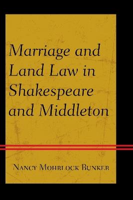 Marriage and Land Law in Shakespeare and Middleton - Nancy Mohrlock Bunker - cover