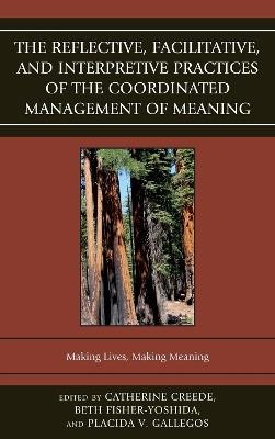 The Reflective, Facilitative, and Interpretive Practice of the Coordinated Management of Meaning: Making Lives and Making Meaning - cover