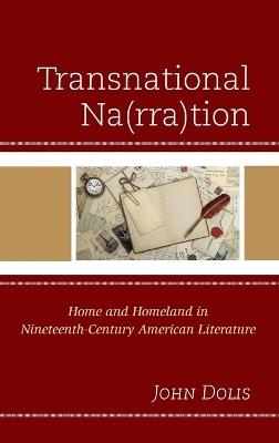 Transnational Na(rra)tion: Home and Homeland in Nineteenth-Century American Literature - John Dolis - cover