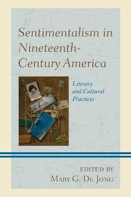 Sentimentalism in Nineteenth-Century America: Literary and Cultural Practices - cover
