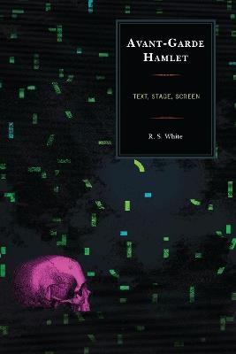 Avant-Garde Hamlet: Text, Stage, Screen - R. S. White - cover