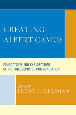 Creating Albert Camus: Foundations and Explorations of His Philosophy of Communication - cover