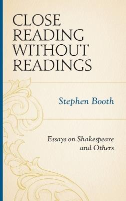 Close Reading without Readings: Essays on Shakespeare and Others - Stephen Booth - cover