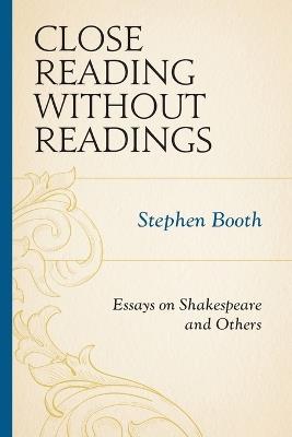 Close Reading without Readings: Essays on Shakespeare and Others - Stephen Booth - cover