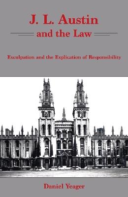 J.L. Austin and the Law: Exculpation and the Explication of Responsibility - Daniel Yeager - cover