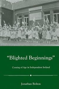 Blighted Beginnings: Coming of Age in Independent Ireland - Jonathon Bolton - cover
