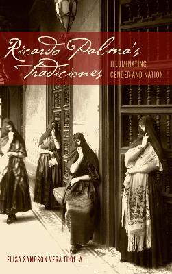 Ricardo Palma's Tradiciones: Illuminating Gender and Nation - Elisa Sampson Vera Tudela - cover