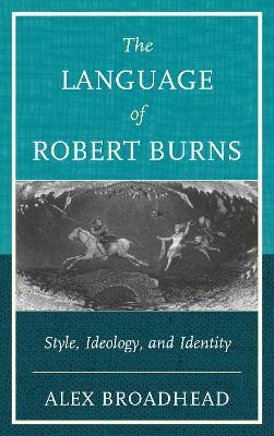 The Language of Robert Burns: Style, Ideology, and Identity - Alex Broadhead - cover