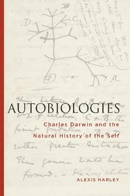 Autobiologies: Charles Darwin and the Natural History of the Self - Alexis Harley - cover