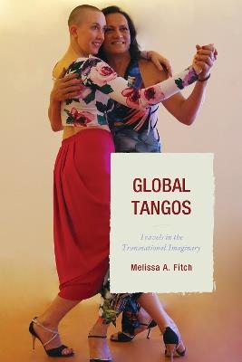 Global Tangos: Travels in the Transnational Imaginary - Melissa A. Fitch - cover