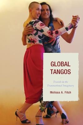 Global Tangos: Travels in the Transnational Imaginary - Melissa A. Fitch - cover